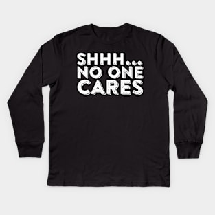 Shhh No One Cares Sarcastic Slogan Joke Statement Humor Kids Long Sleeve T-Shirt